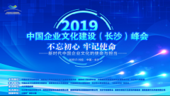 <b>企业文化盛宴 名企大咖云集——2019中国企业文化建设峰会在长沙隆重举行</b>