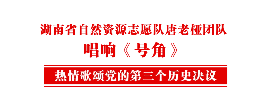 省自然资源志愿队唐老桠团队用《号角》歌颂党的第三个历史决议